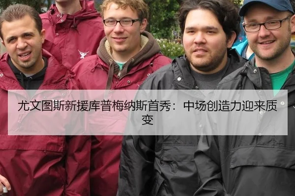 尤文图斯新援库普梅纳斯首秀：中场创造力迎来质变