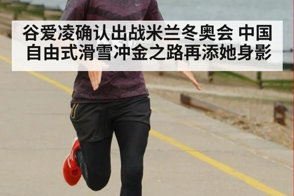 谷爱凌确认出战米兰冬奥会 中国自由式滑雪冲金之路再添她身影